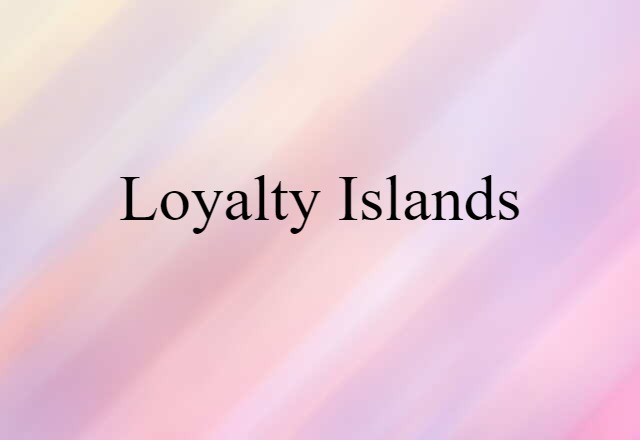 Loyalty Islands (noun) Definition, Meaning & Examples