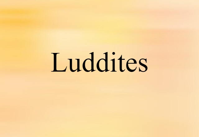 Luddites (noun) Definition, Meaning & Examples