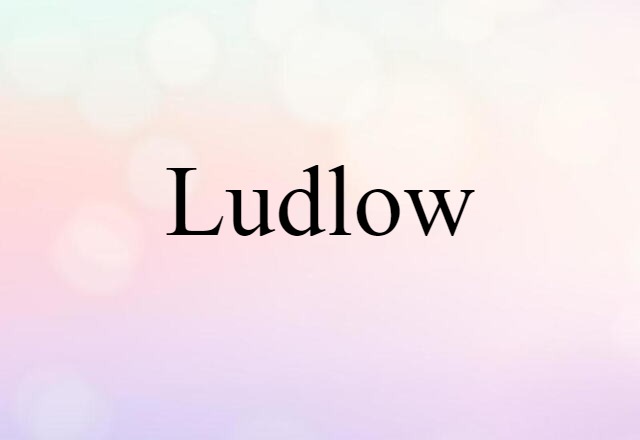 Ludlow (noun) Definition, Meaning & Examples