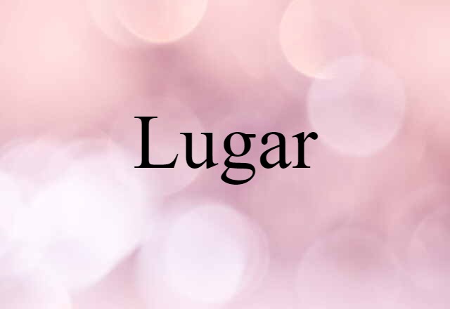 Lugar (noun) Definition, Meaning & Examples