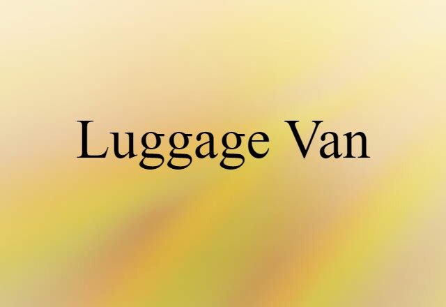 Luggage Van (noun) Definition, Meaning & Examples