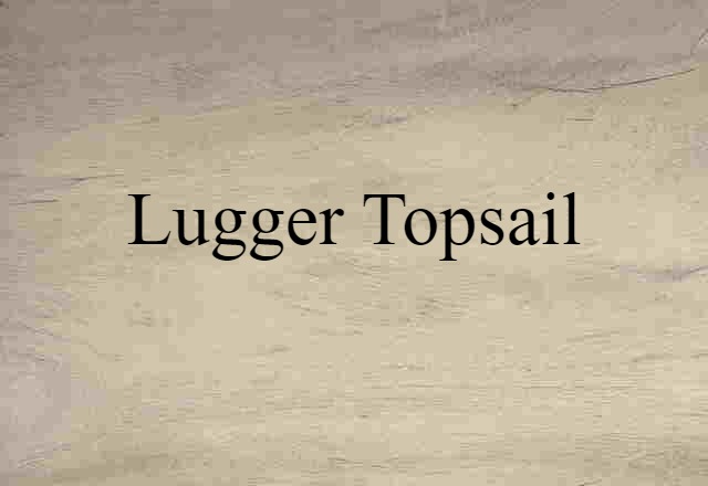 Lugger Topsail (noun) Definition, Meaning & Examples