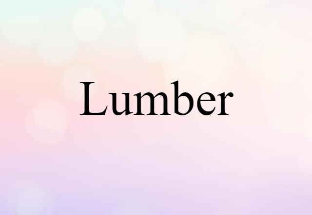 Lumber (noun) Definition, Meaning & Examples