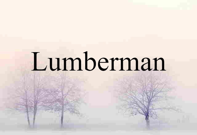 Lumberman (noun) Definition, Meaning & Examples