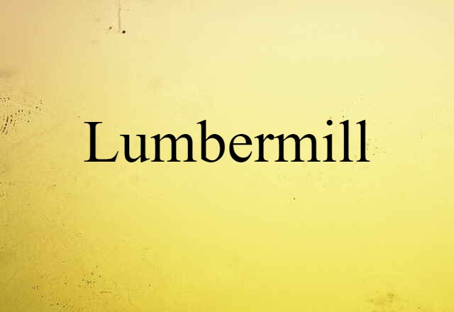 Lumbermill (noun) Definition, Meaning & Examples