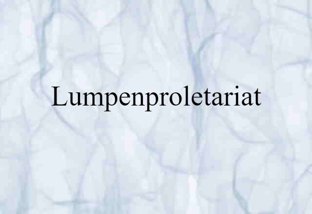 Lumpenproletariat (noun) Definition, Meaning & Examples