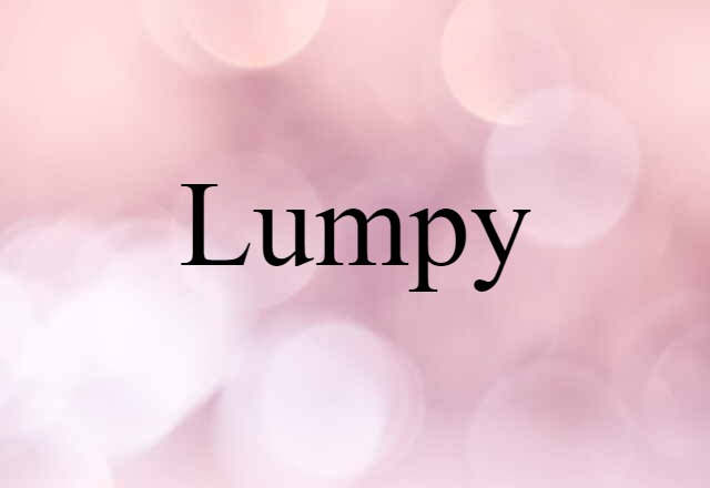 Lumpy (noun) Definition, Meaning & Examples