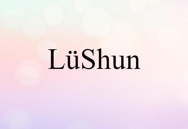 Lüshun (noun) Definition, Meaning & Examples