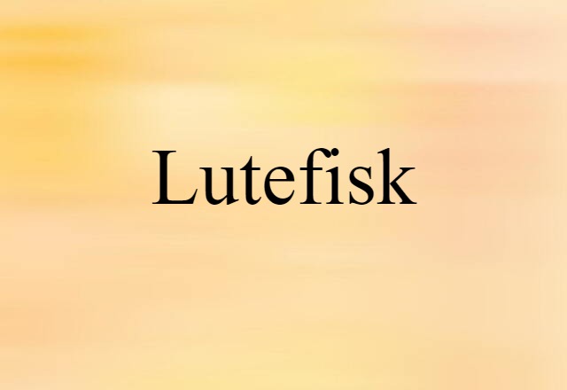 Lutefisk (noun) Definition, Meaning & Examples