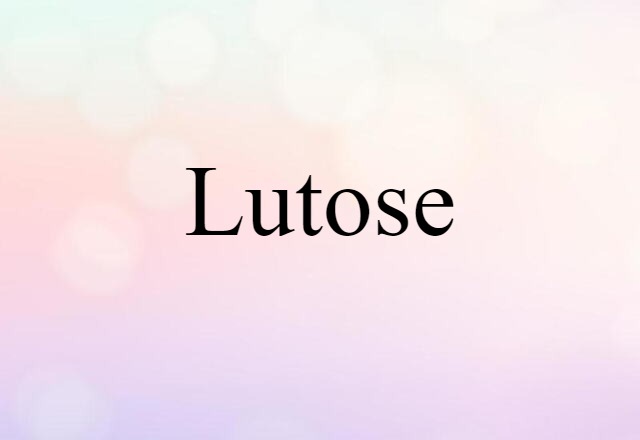 Lutose (noun) Definition, Meaning & Examples