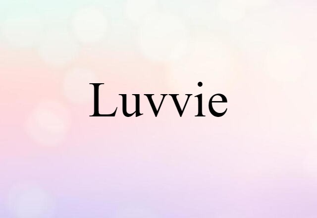 Luvvie (noun) Definition, Meaning & Examples