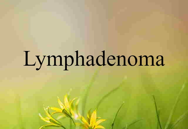 Lymphadenoma (noun) Definition, Meaning & Examples