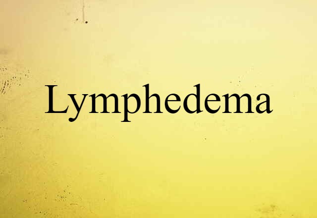 Lymphedema (noun) Definition, Meaning & Examples