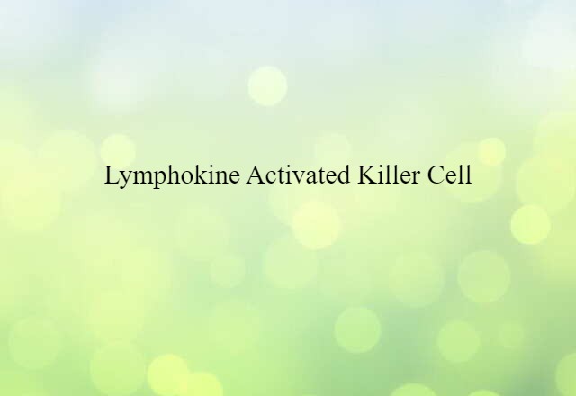 Lymphokine-activated Killer Cell (noun) Definition, Meaning & Examples