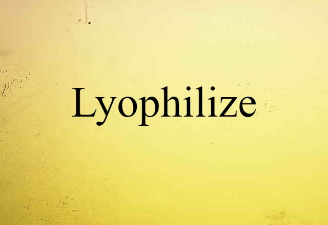 Lyophilize (noun) Definition, Meaning & Examples