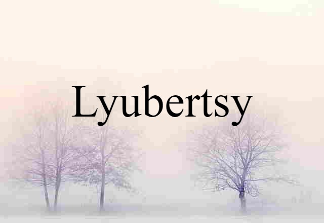 Lyubertsy (noun) Definition, Meaning & Examples