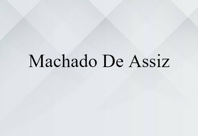 Machado De Assiz (noun) Definition, Meaning & Examples