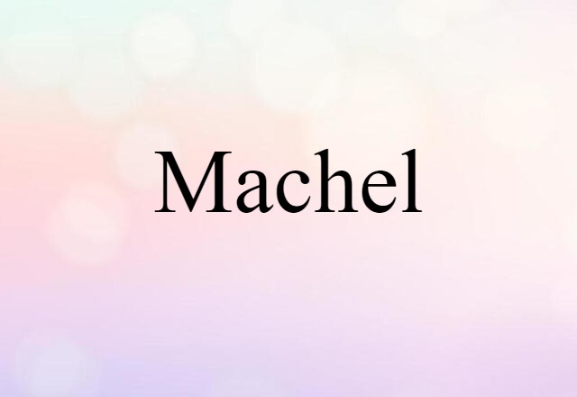 Machel (noun) Definition, Meaning & Examples