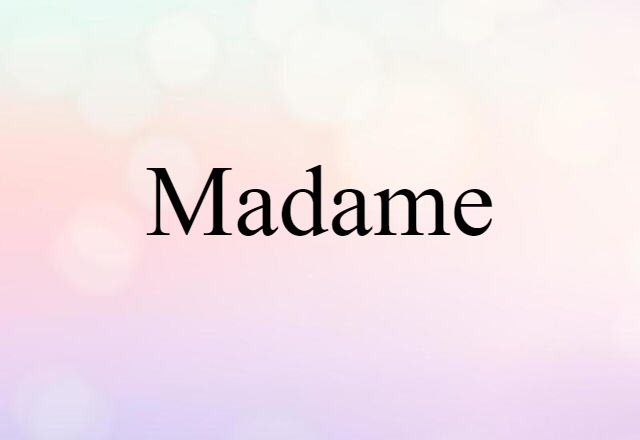 Madame (noun) Definition, Meaning & Examples