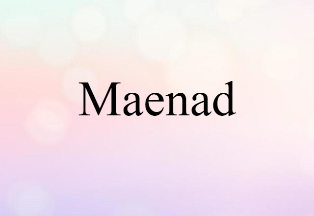 Maenad (noun) Definition, Meaning & Examples