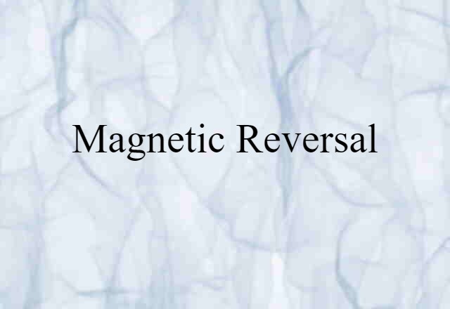 Magnetic Reversal (noun) Definition, Meaning & Examples