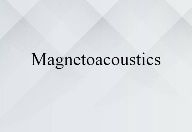 Magnetoacoustics (noun) Definition, Meaning & Examples