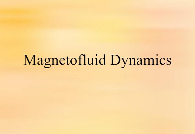 Magnetofluid Dynamics (noun) Definition, Meaning & Examples