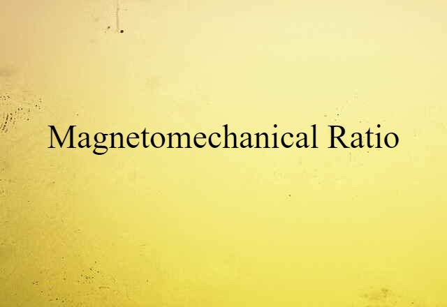 Magnetomechanical Ratio (noun) Definition, Meaning & Examples