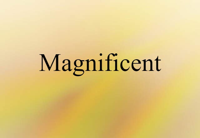 magnificent