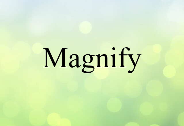 Magnify (noun) Definition, Meaning & Examples