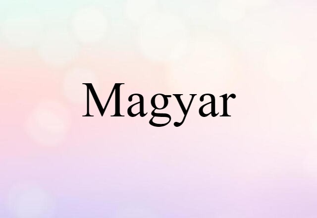 Magyar (noun) Definition, Meaning & Examples