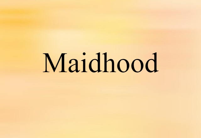 Maidhood (noun) Definition, Meaning & Examples