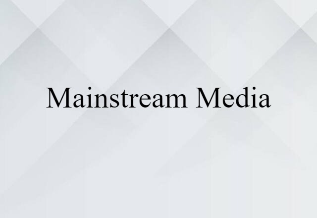 Mainstream Media (noun) Definition, Meaning & Examples