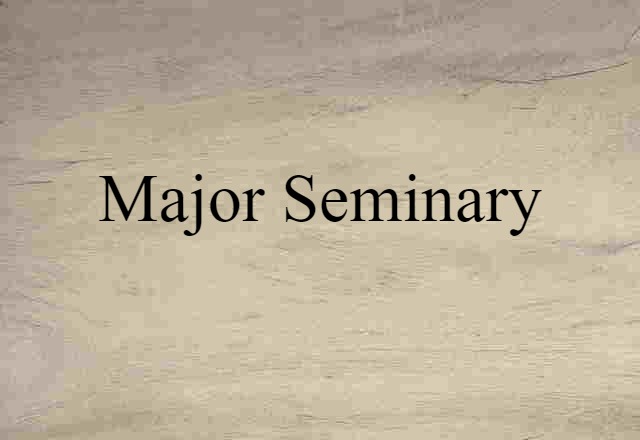 Major Seminary (noun) Definition, Meaning & Examples