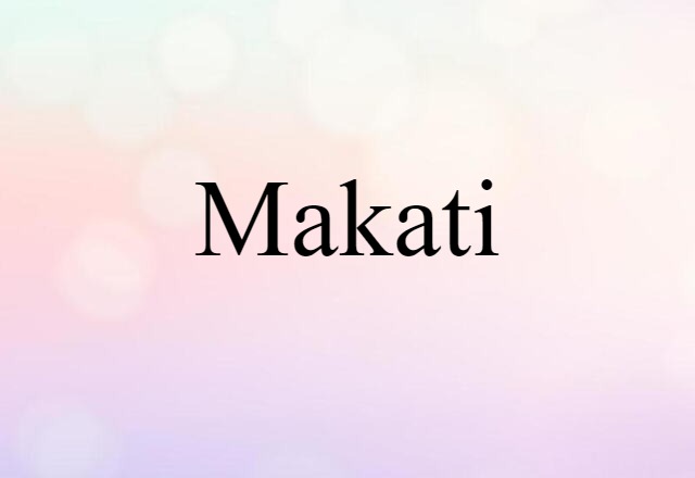 Makati (noun) Definition, Meaning & Examples