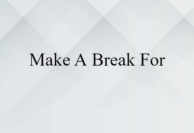 make a break for