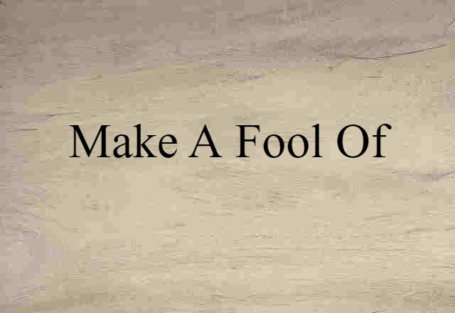 make a fool of