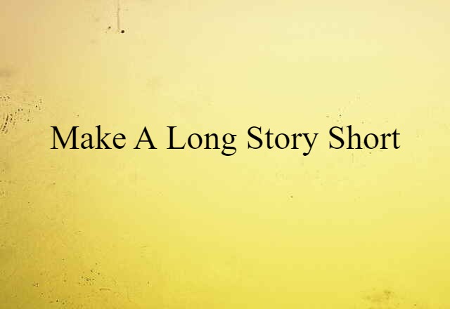 make a long story short