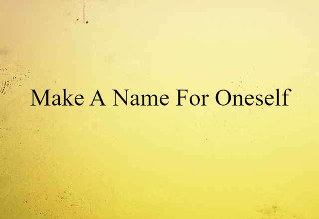 make a name for oneself