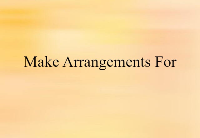 Make Arrangements For (noun) Definition, Meaning & Examples