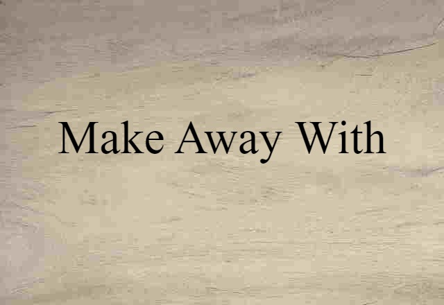 Make Away With (noun) Definition, Meaning & Examples