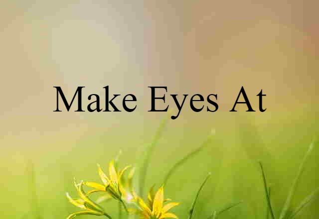 make eyes at