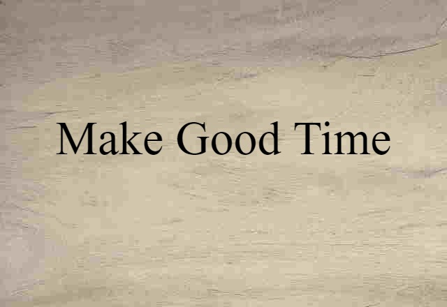 make good time