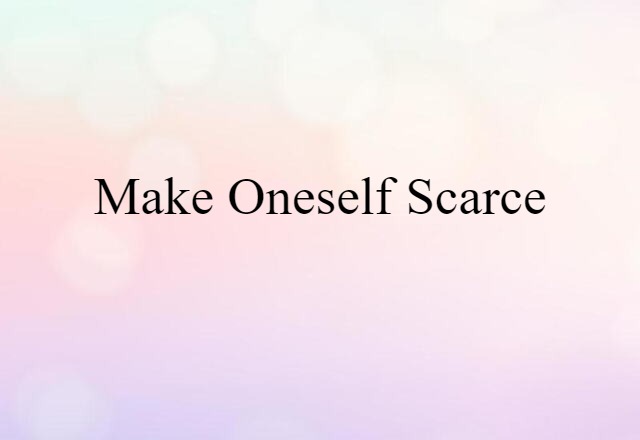 make oneself scarce