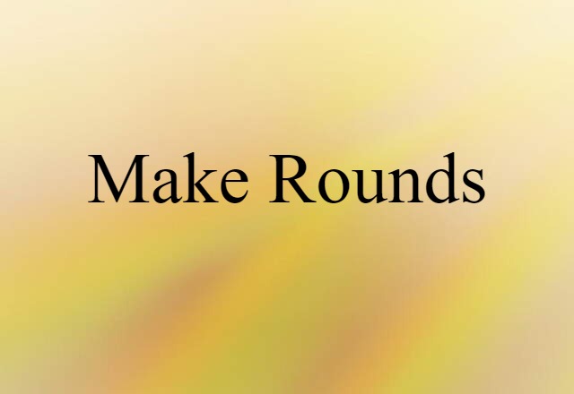 make rounds