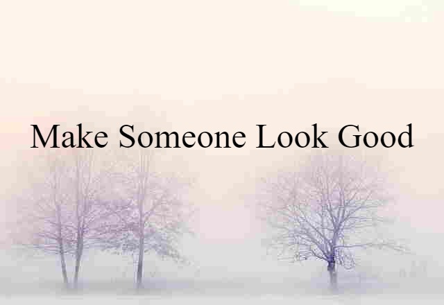 make someone look good