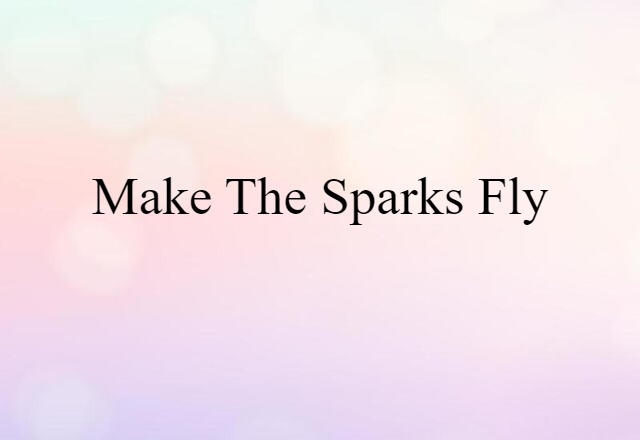 make the sparks fly