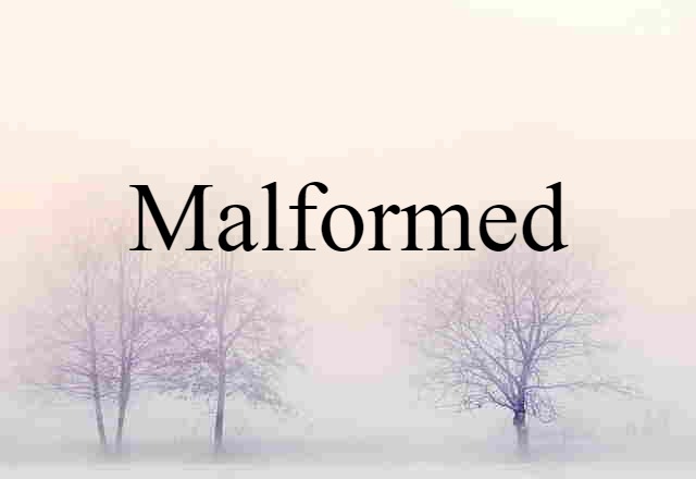 malformed