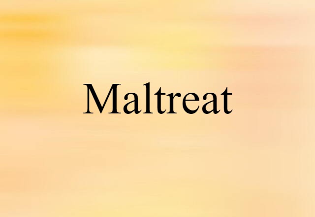 Maltreat (noun) Definition, Meaning & Examples