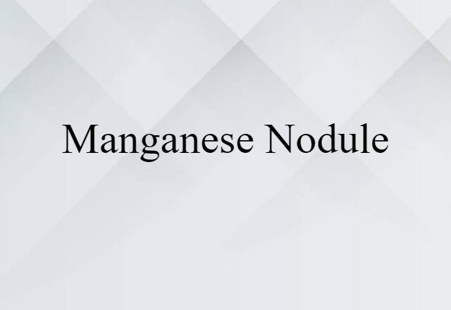 Manganese Nodule (noun) Definition, Meaning & Examples